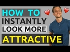 4 Tips For Men to Make You Instantly More Attractive | How To Look More Attractive