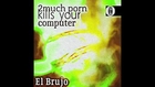 2MUCH PORN KILLS YOUR COMPUTER - EL BRUJO